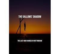 The Gallows' Shadow: The Last Man Hanged In Nottingham