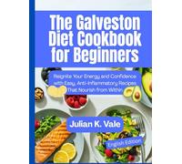 The Galveston Diet Cookbook for Beginners: Reignite Your Energy and Confidence with Easy, Anti-Inflammatory Recipes That Nourish from Within