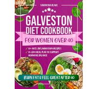 THE GALVESTON DIET COOKBOOK FOR WOMEN OVER 40: 30+ Anti-Inflammatory Recipes and a 30-Day Meal Plan to Support Hormone Balance, Burn Fat & Feel Great After 40