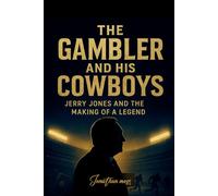 The Gambler and His Cowboys: Jerry Jones and the Making of a Legend (A BOOK)