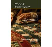 The Gambler: by Fyodor Mikhailovich Dostoevsky