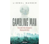Gambling Man: The Wild Ride of Japan’s Masayoshi Son by Lionel Barber