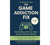 The Game Addiction Fix (9-14 Years) Set Healthy Limits for Video Games Without Fighting: Tool-Based Workbook for Real Change | An 8-week plan to reset gaming habits and bring peace back to your home