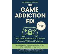 The Game Addiction Fix (9-14 Years) Set Healthy Limits for Video Games Without Fighting: Tool-Based Workbook for Real Change | An 8-week plan to reset gaming habits and bring peace back to your home
