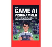 THE GAME AI PROGRAMMER: Implementing Intelligent Behavior in NPCs and Game Agents
