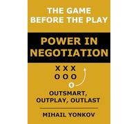 The Game Before the Play: Power in Negotiation: Outsmart, Outplay, Outlast
