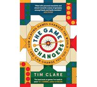 The Game Changers: How Playing Games Changed the World and Can Change You Too
