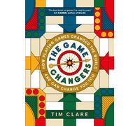 The Game Changers : How Playing Games Changed the World and Can Change You Too-T