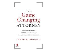 The Game Changing Attorney: How to Land the Best Cases, Stand Out from Your Competition, and Become the Obvious Choice in Your Market