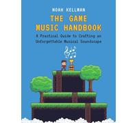The Game Music Handbook: A Practical Guide to Crafting an Unforgettable