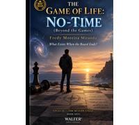THE GAME OF LIFE: NO-TIME: What Exists When the Board Ends?