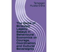 The Game of Strategic Legacy: Essays in Behavioural Economics on Courage, Coordination, and Cultural Sovereignty