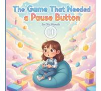 The Game That Needed a Pause Button: A Smart Story for Kids About Video Games, Big Feelings, and Taking Breaks