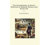 The Gamekeeper at Home: Sketches of Natural History and Rural Life