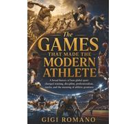 The Games That Made the Modern Athlete: A broad history of how global sport changed training, discipline, professionalism, media, and the meaning of athletic greatness