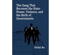 The Gang That Becomes the State: Power, Violence, and the Birth of Governments