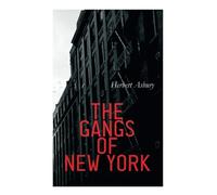 The Gangs of New York: Informal History of the Underworld