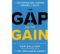 The Gap and the Gain: The High Achievers Guide to Happiness, Confidence, and Success
