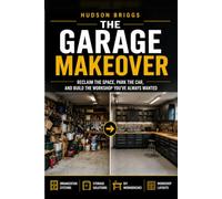 The Garage Makeover: Reclaim the Space, Park the Car, and Build the Workshop You've Always Wanted: 6