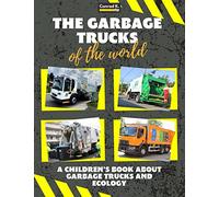 The garbage trucks of the world: A colorful children's book, trash trucks from around the world, interesting facts about ecology, recycling and waste segregation for children.