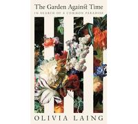 Olivia Laing The Garden Against Time (Copertina rigida)