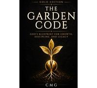 The Garden Code: God’s Blueprint for Growth, Discipline, and Legacy