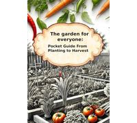 The garden for everyone: Pocket Guide From Planting to Harvest
