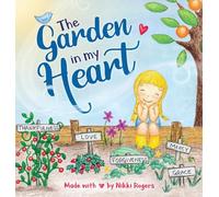 The Garden In My Heart: Planting Seeds of Love, Joy and Kindness