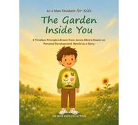 The Garden Inside You: As a Man Thinketh for Kids - 8 Timeless Principles Drawn from James Allen's Classic on Personal Development, Retold as a Story