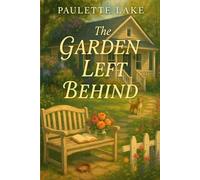 The Garden Left Behind: A Story of Roots, Ruins, and the Courage to Begin Again
