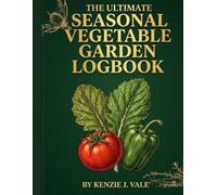 The Garden Logbook: Grower’s History : 100-Page Tracking Journal for Backyard and Raised Bed Gardens