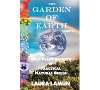 The Garden of Earth Volume Two: Wild Plant Secrets & Practical Natural Skills: 2