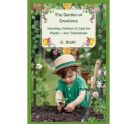 The Garden of Emotions: Teach Your Child Patience, Responsibility, and Confidence Through Gardening