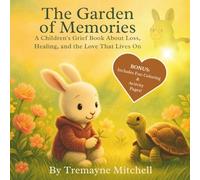 The Garden of Memories: A Children’s Grief Book About Loss, Healing, and the Love That Lives On