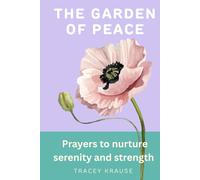 The Garden of Peace: Prayers to Nurture Serenity and Strength
