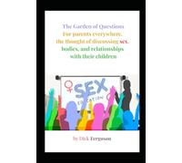 The Garden of Questions: For parents everywhere, the thought of discussing sex, bodies, and relationships with their children