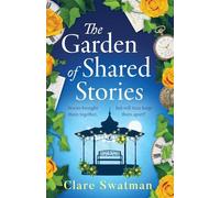 The Garden of Shared Stories: A BRAND NEW uplifting time travel romance from Clare Swatman for 2025