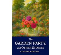The Garden Party, and Other Stories: 1922 Captivating Masterworks On Social Class, Mortality And New Zealand Life