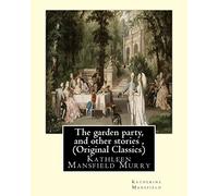 The garden party, and other stories , By Katherine Mansfield (Original Classics): Kathleen Mansfield Murry
