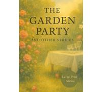 The Garden Party, and Other Stories (Large Print Edition): A collection of classic short stories exploring human emotions, social contrasts, and fleeting moments of life