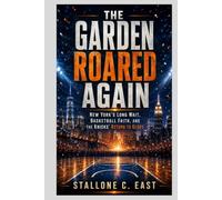 THE GARDEN ROARED AGAIN: New York’s Long Wait, Basketball Faith, and the Knicks’ Return to Glory