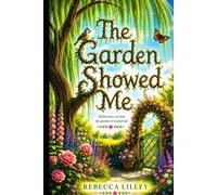 The Garden Showed Me: Reflections on how the garden revealed me