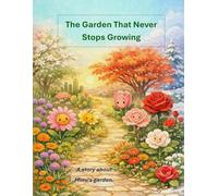 The Garden That Never Stops Growing: A story about Mimi’s garden