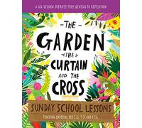 The Garden, the Curtain and the Cross Sunday School Lessons: A Six-Session Curriculum from Genesis to Revelation (Bible overview with plans and activities for kids ages 3-5, 5-8 and 8-12 - can be used for home school, vacation Bible school, holiday club,