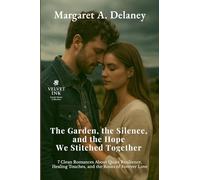 The Garden, the Silence, and the Hope We Stitched Together: 7 Clean Romances About Quiet Resilience, Healing Touches, and the Roots of Forever Love: 8