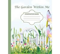 The Garden Within Me: A Composition Notebook for Mindful Writing: Cultivate Creativity, Reflect, and Grow with Every Page