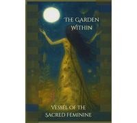 The Garden Within: Vessel of the Sacred Feminine