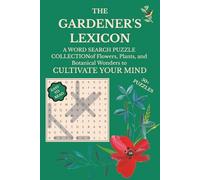 The Gardener Lexicon Word Search Puzzle Book: Easy to Read Print about Collection of Flowers, Plants, and Botanical Wonders to Cultivate Your Mind I 6 ... for Vacations, Holidays and Free Times