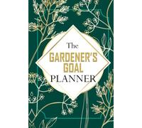 The Gardener’s Goal Planner: An inspiring garden journal & logbook to stay organized & on track; achieve gardening goals with a 12-month calendar & ... container planting; unique gift for gardener