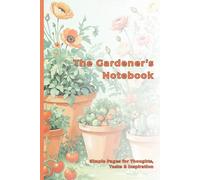The Gardener’s Notebook: Lined Pages for Notes, Ideas & Everyday Garden Inspiration